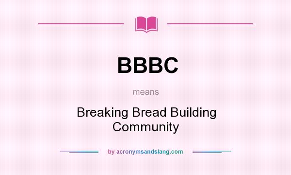 What does BBBC mean? It stands for Breaking Bread Building Community