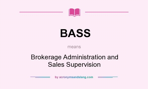 What does BASS mean? It stands for Brokerage Administration and Sales Supervision