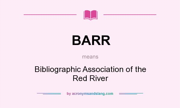 What does BARR mean? It stands for Bibliographic Association of the Red River