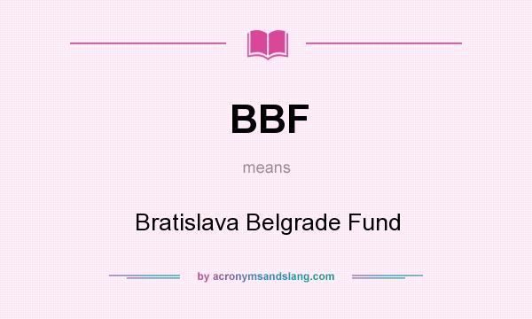 What does BBF mean? It stands for Bratislava Belgrade Fund