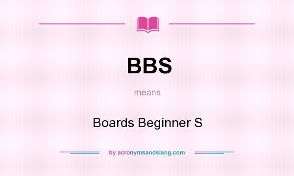 What does BBS mean? It stands for Boards Beginner S