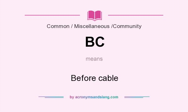 What does BC mean? It stands for Before cable