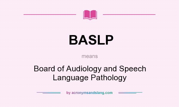 What does BASLP mean? It stands for Board of Audiology and Speech Language Pathology