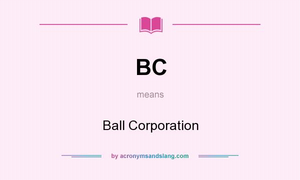 What does BC mean? It stands for Ball Corporation