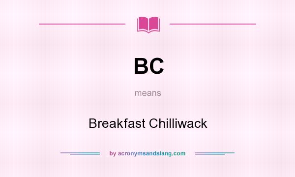 What does BC mean? It stands for Breakfast Chilliwack