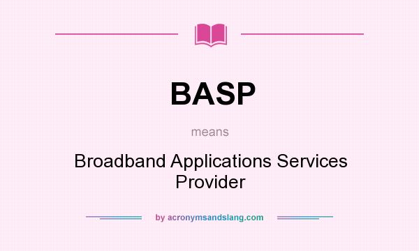 What does BASP mean? It stands for Broadband Applications Services Provider