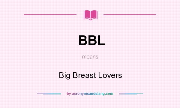 What does BBL mean? It stands for Big Breast Lovers