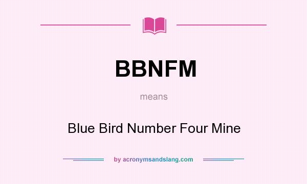 What does BBNFM mean? It stands for Blue Bird Number Four Mine