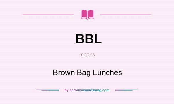 What does BBL mean? It stands for Brown Bag Lunches
