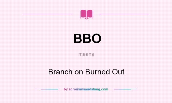 What does BBO mean? It stands for Branch on Burned Out