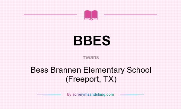 What does BBES mean? It stands for Bess Brannen Elementary School (Freeport, TX)