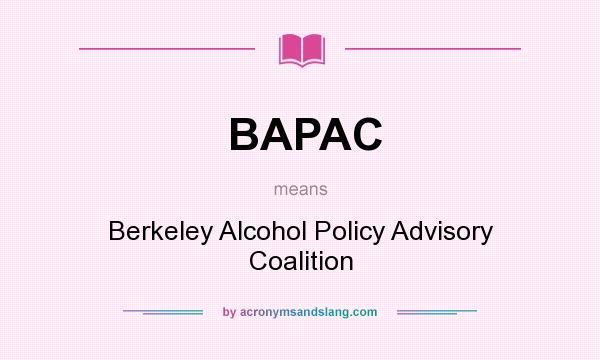What does BAPAC mean? It stands for Berkeley Alcohol Policy Advisory Coalition