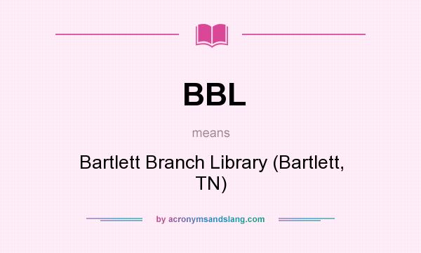 What does BBL mean? It stands for Bartlett Branch Library (Bartlett, TN)