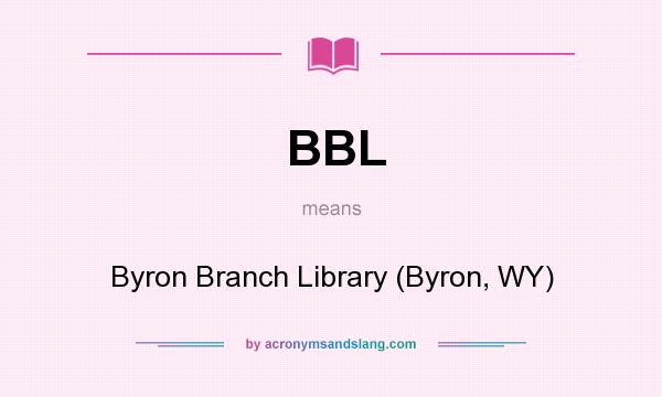 What does BBL mean? It stands for Byron Branch Library (Byron, WY)