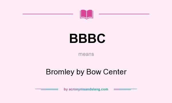 What does BBBC mean? It stands for Bromley by Bow Center