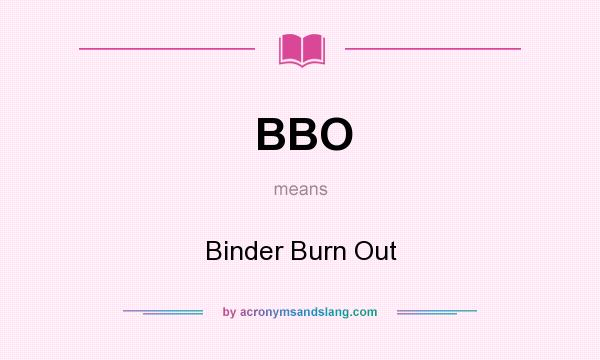 What does BBO mean? It stands for Binder Burn Out