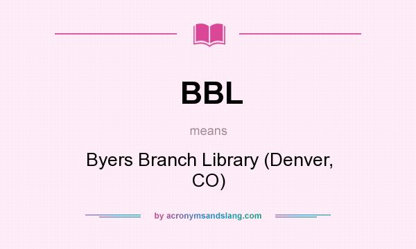 What does BBL mean? It stands for Byers Branch Library (Denver, CO)