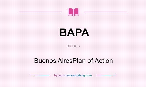 What does BAPA mean? It stands for Buenos AiresPlan of Action