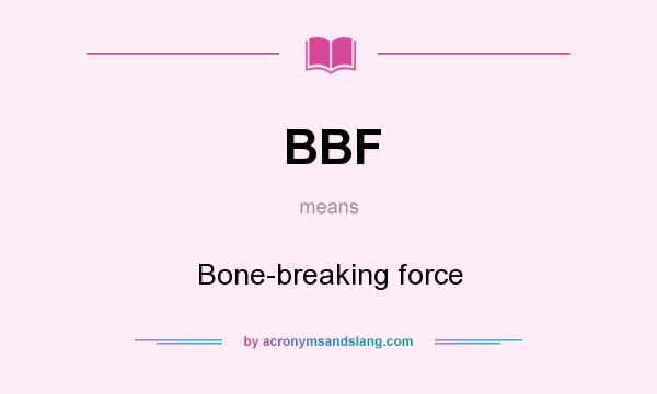 What does BBF mean? It stands for Bone-breaking force