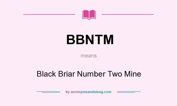 What does BBNTM mean? It stands for Black Briar Number Two Mine