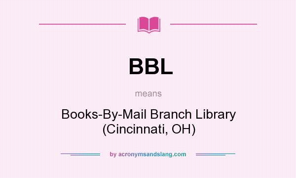 What does BBL mean? It stands for Books-By-Mail Branch Library (Cincinnati, OH)