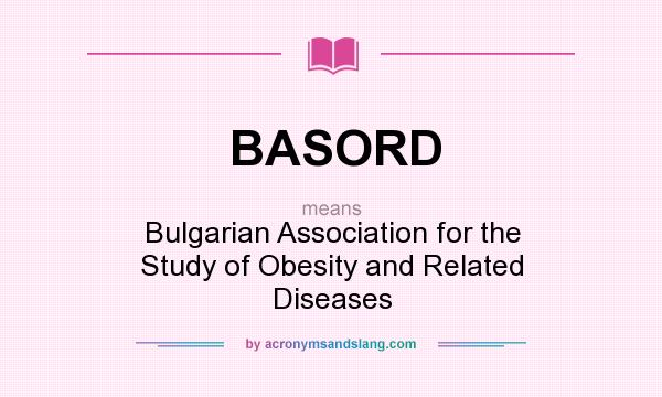 What does BASORD mean? It stands for Bulgarian Association for the Study of Obesity and Related Diseases