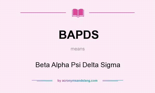 What does BAPDS mean? It stands for Beta Alpha Psi Delta Sigma