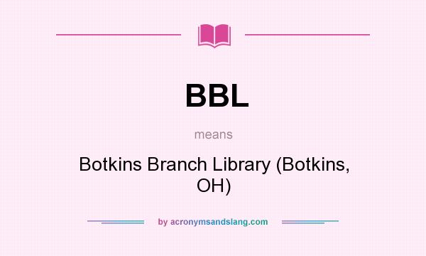 What does BBL mean? It stands for Botkins Branch Library (Botkins, OH)