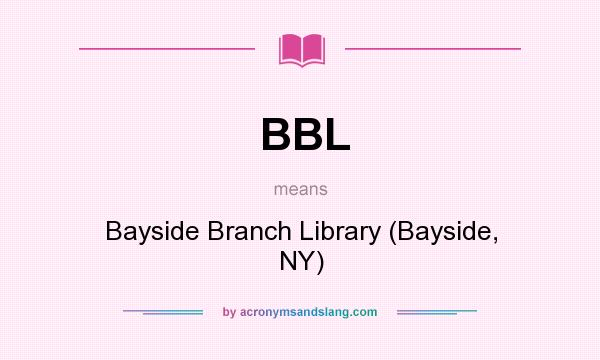 What does BBL mean? It stands for Bayside Branch Library (Bayside, NY)