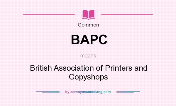 What does BAPC mean? It stands for British Association of Printers and Copyshops