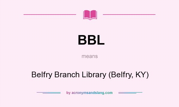 What does BBL mean? It stands for Belfry Branch Library (Belfry, KY)