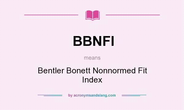 What does BBNFI mean? It stands for Bentler Bonett Nonnormed Fit Index