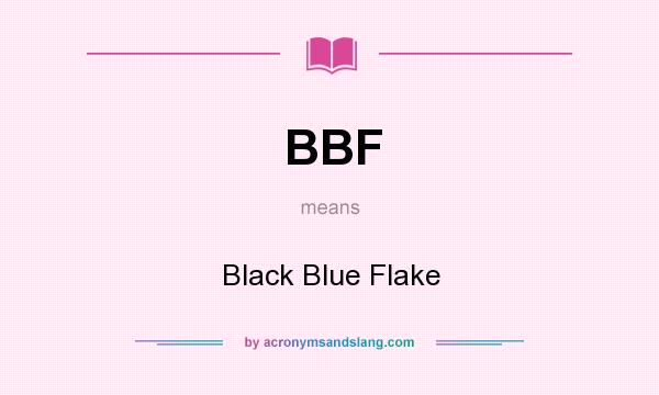 What does BBF mean? It stands for Black Blue Flake