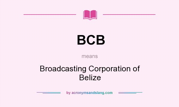 What does BCB mean? It stands for Broadcasting Corporation of Belize