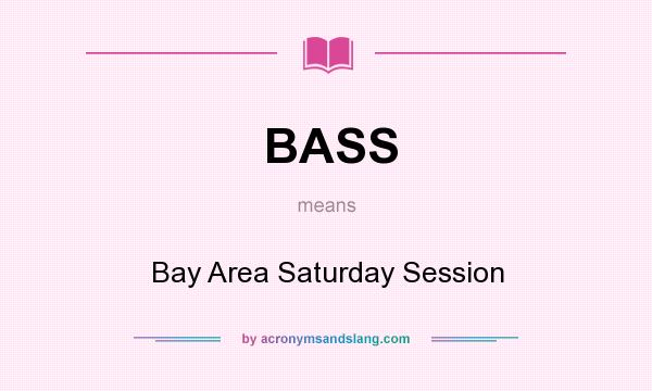 What does BASS mean? It stands for Bay Area Saturday Session