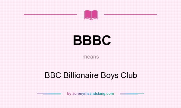 What does BBBC mean? It stands for BBC Billionaire Boys Club
