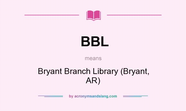What does BBL mean? It stands for Bryant Branch Library (Bryant, AR)