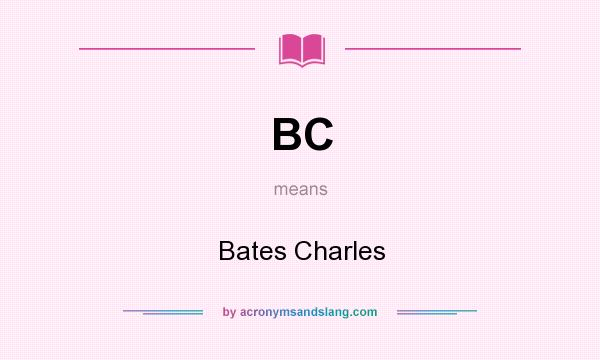 What does BC mean? It stands for Bates Charles