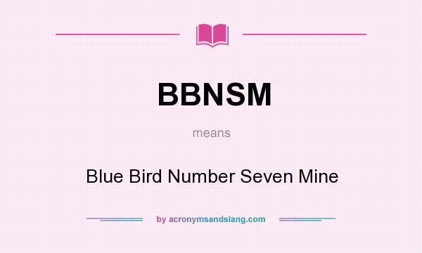 What does BBNSM mean? It stands for Blue Bird Number Seven Mine