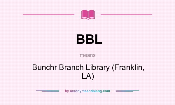 What does BBL mean? It stands for Bunchr Branch Library (Franklin, LA)