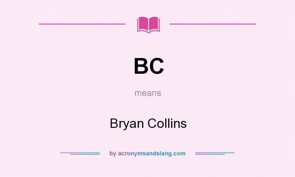 What does BC mean? It stands for Bryan Collins