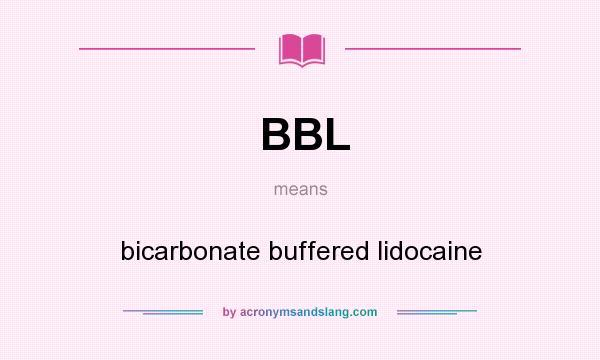What does BBL mean? It stands for bicarbonate buffered lidocaine