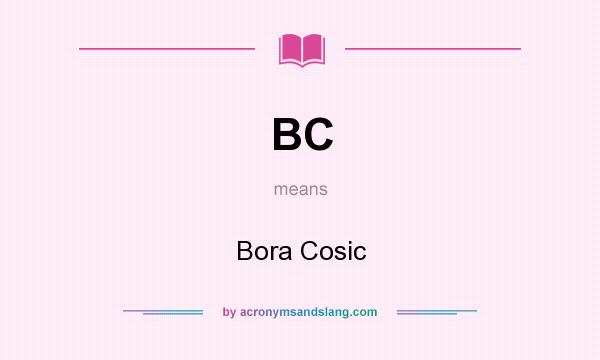 What does BC mean? It stands for Bora Cosic