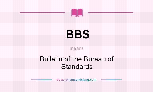 What does BBS mean? It stands for Bulletin of the Bureau of Standards