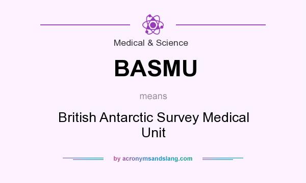 What does BASMU mean? It stands for British Antarctic Survey Medical Unit