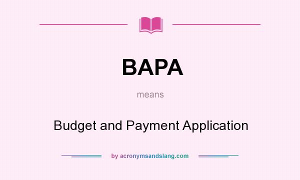 What does BAPA mean? It stands for Budget and Payment Application
