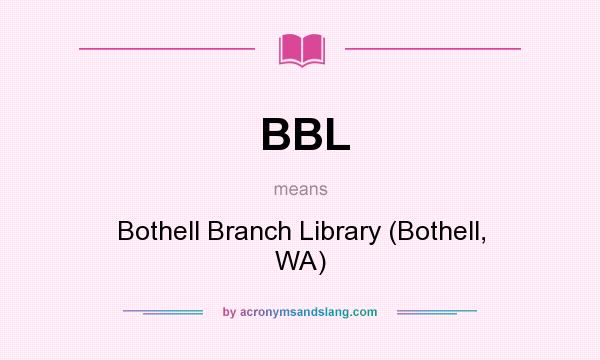 What does BBL mean? It stands for Bothell Branch Library (Bothell, WA)