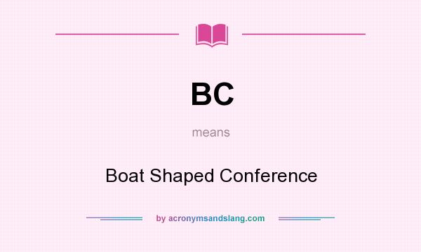 What does BC mean? It stands for Boat Shaped Conference