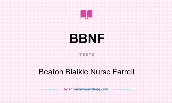 What does BBNF mean? It stands for Beaton Blaikie Nurse Farrell