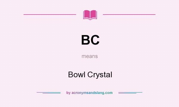 What does BC mean? It stands for Bowl Crystal